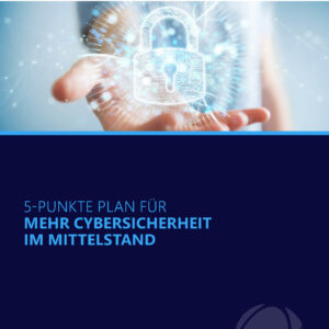 5-Punkte Plan für mehr Cybersicherheit im Mittelstand